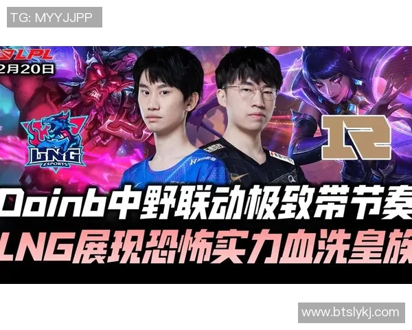 赛后分析LNG与RNG在战术灵活性上的较量与启示 赛后分析LNG与RNG在战术灵活性上的较量与启示